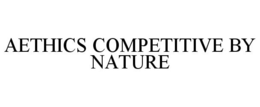 AETHICS COMPETITIVE BY NATURE trademark