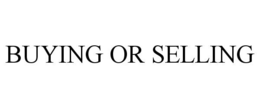 BUYING OR SELLING trademark