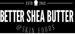 ESTD 2013 BETTER SHEA BUTTER & SKIN FOODS trademark