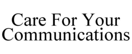 CARE FOR YOUR COMMUNICATIONS trademark