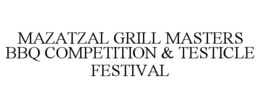 MAZATZAL GRILL MASTERS BBQ COMPETITION & TESTICLE FESTIVAL trademark