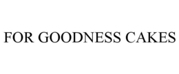 FOR GOODNESS CAKES trademark