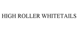 HIGH ROLLER WHITETAILS trademark