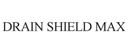 DRAIN SHIELD MAX trademark
