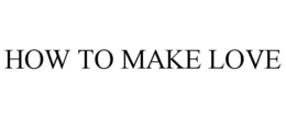 HOW TO MAKE LOVE trademark