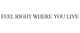 FEEL RIGHT WHERE YOU LIVE trademark