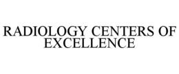 RADIOLOGY CENTERS OF EXCELLENCE trademark