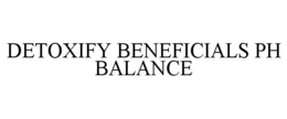 DETOXIFY BENEFICIALS PH BALANCE trademark