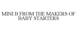 MINI B FROM THE MAKERS OF BABY STARTERS trademark