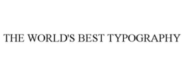 THE WORLD'S BEST TYPOGRAPHY trademark