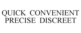 QUICK CONVENIENT PRECISE DISCREET trademark