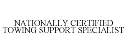 NATIONALLY CERTIFIED TOWING SUPPORT SPECIALIST trademark