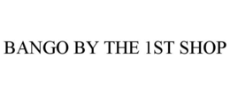 BANGO BY THE 1ST SHOP trademark