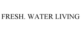 FRESH. WATER LIVING trademark