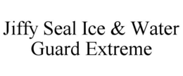 JIFFY SEAL ICE & WATER GUARD EXTREME trademark