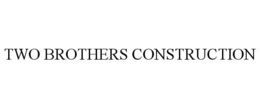 TWO BROTHERS CONSTRUCTION trademark