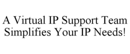 A VIRTUAL IP SUPPORT TEAM SIMPLIFIES YOUR IP NEEDS! trademark