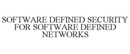 SOFTWARE DEFINED SECURITY FOR SOFTWARE DEFINED NETWORKS trademark