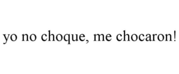 YO NO CHOQUE, ME CHOCARON! trademark