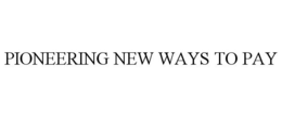 PIONEERING NEW WAYS TO PAY trademark