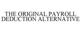 THE ORIGINAL PAYROLL DEDUCTION ALTERNATIVE trademark