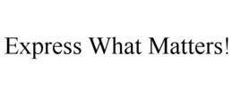 EXPRESS WHAT MATTERS! trademark