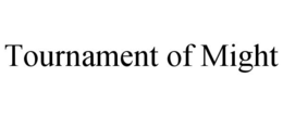 TOURNAMENT OF MIGHT trademark