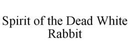 SPIRIT OF THE DEAD WHITE RABBIT trademark