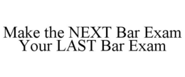 MAKE THE NEXT BAR EXAM YOUR LAST BAR EXAM trademark