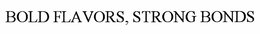 BOLD FLAVORS, STRONG BONDS trademark