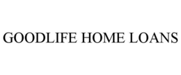 GOODLIFE HOME LOANS trademark
