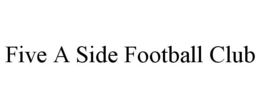 FIVE A SIDE FOOTBALL CLUB trademark