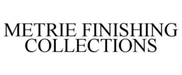 METRIE FINISHING COLLECTIONS trademark