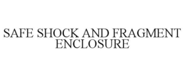 SAFE SHOCK AND FRAGMENT ENCLOSURE trademark