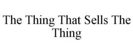 THE THING THAT SELLS THE THING trademark