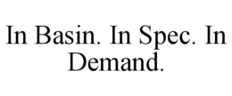 IN BASIN. IN SPEC. IN DEMAND. trademark