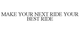 MAKE YOUR NEXT RIDE YOUR BEST RIDE trademark