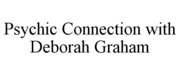 PSYCHIC CONNECTION WITH DEBORAH GRAHAM trademark
