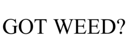 GOT WEED? trademark