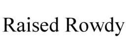 RAISED ROWDY trademark