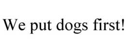WE PUT DOGS FIRST! trademark