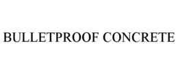BULLETPROOF CONCRETE trademark