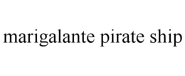 MARIGALANTE PIRATE SHIP trademark