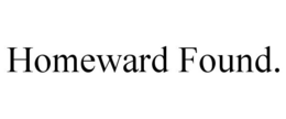 HOMEWARD FOUND. trademark