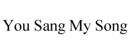 YOU SANG MY SONG trademark