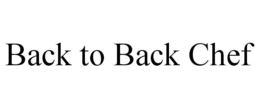 BACK TO BACK CHEF trademark