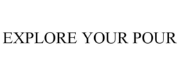 EXPLORE YOUR POUR trademark