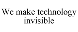 WE MAKE TECHNOLOGY INVISIBLE trademark