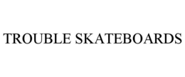 TROUBLE SKATEBOARDS trademark