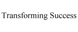 TRANSFORMING SUCCESS trademark